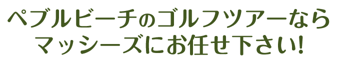 ペブルビーチのゴルフツアーならマッシーズにお任せ下さい!